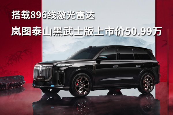 搭载896线激光雷达，岚图泰山黑武士版上市价50.99万