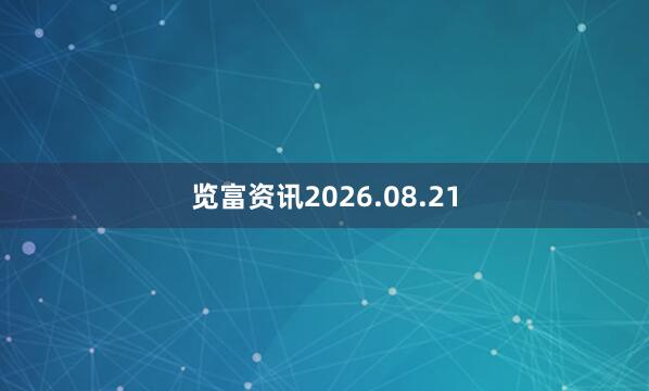 览富资讯2026.08.21