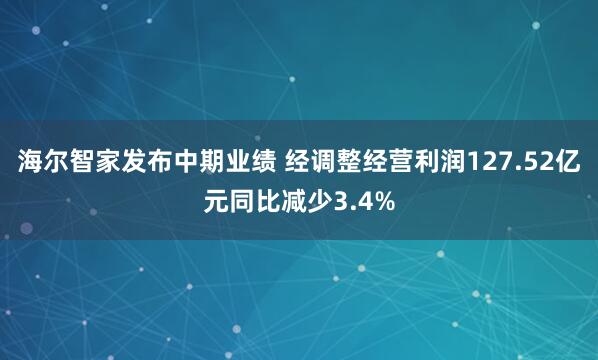 海尔智家发布中期业绩 经调整经营利润127.52亿元同比减少3.4%