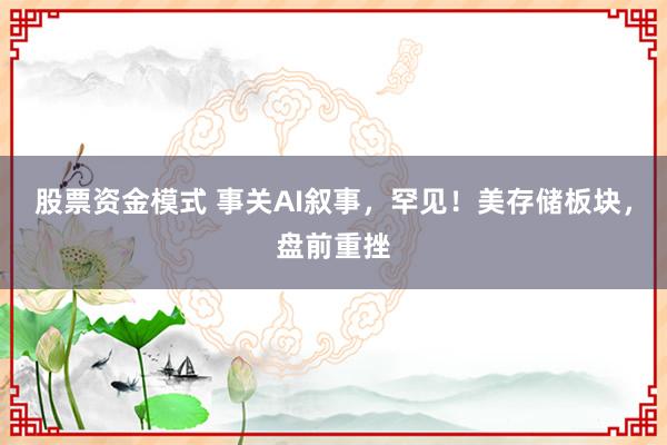 股票资金模式 事关AI叙事,罕见!美存储板块,盘前重挫