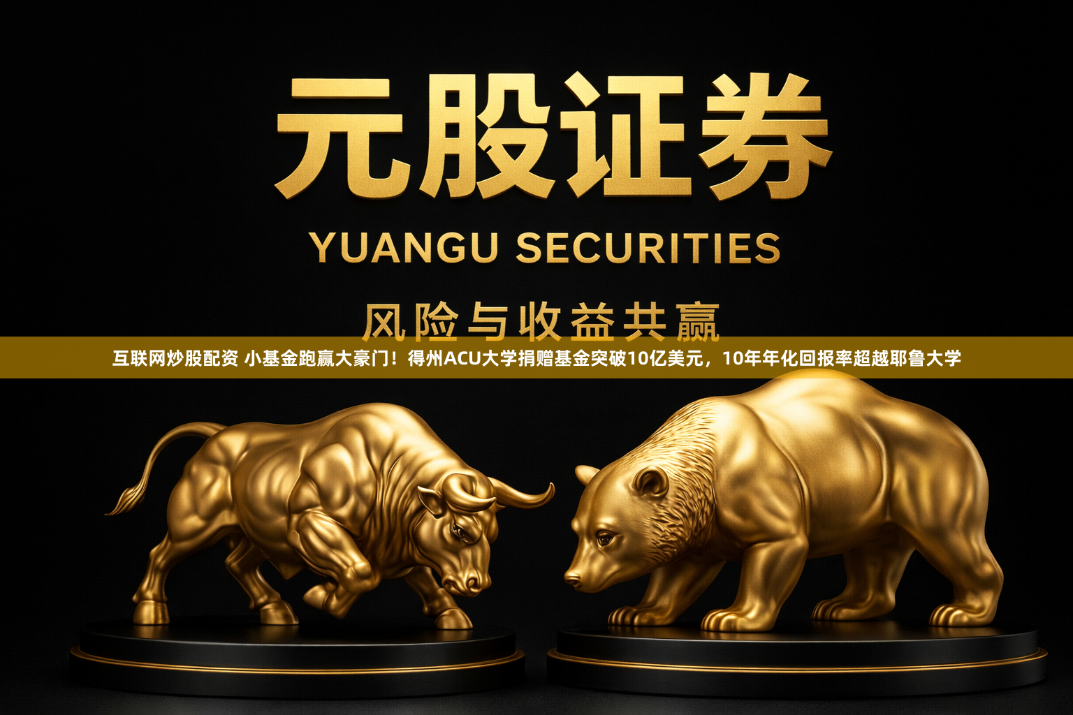 互联网炒股配资 小基金跑赢大豪门！得州ACU大学捐赠基金突破10亿美元，10年年化回报率超越耶鲁大学