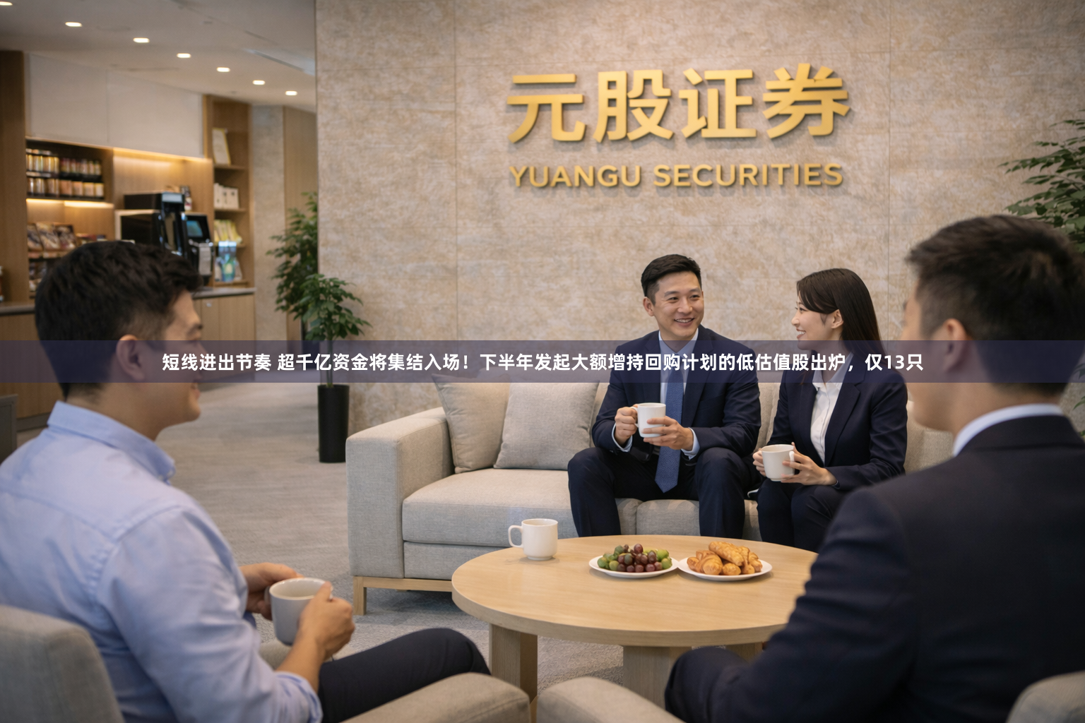短线进出节奏 超千亿资金将集结入场！下半年发起大额增持回购计划的低估值股出炉，仅13只